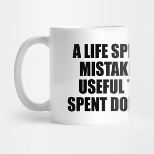 A life spent making mistakes is more useful than a life spent doing nothing Mug